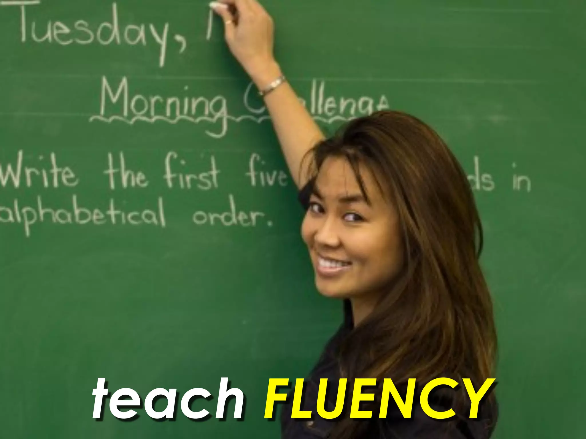 teach FLUENCY
 