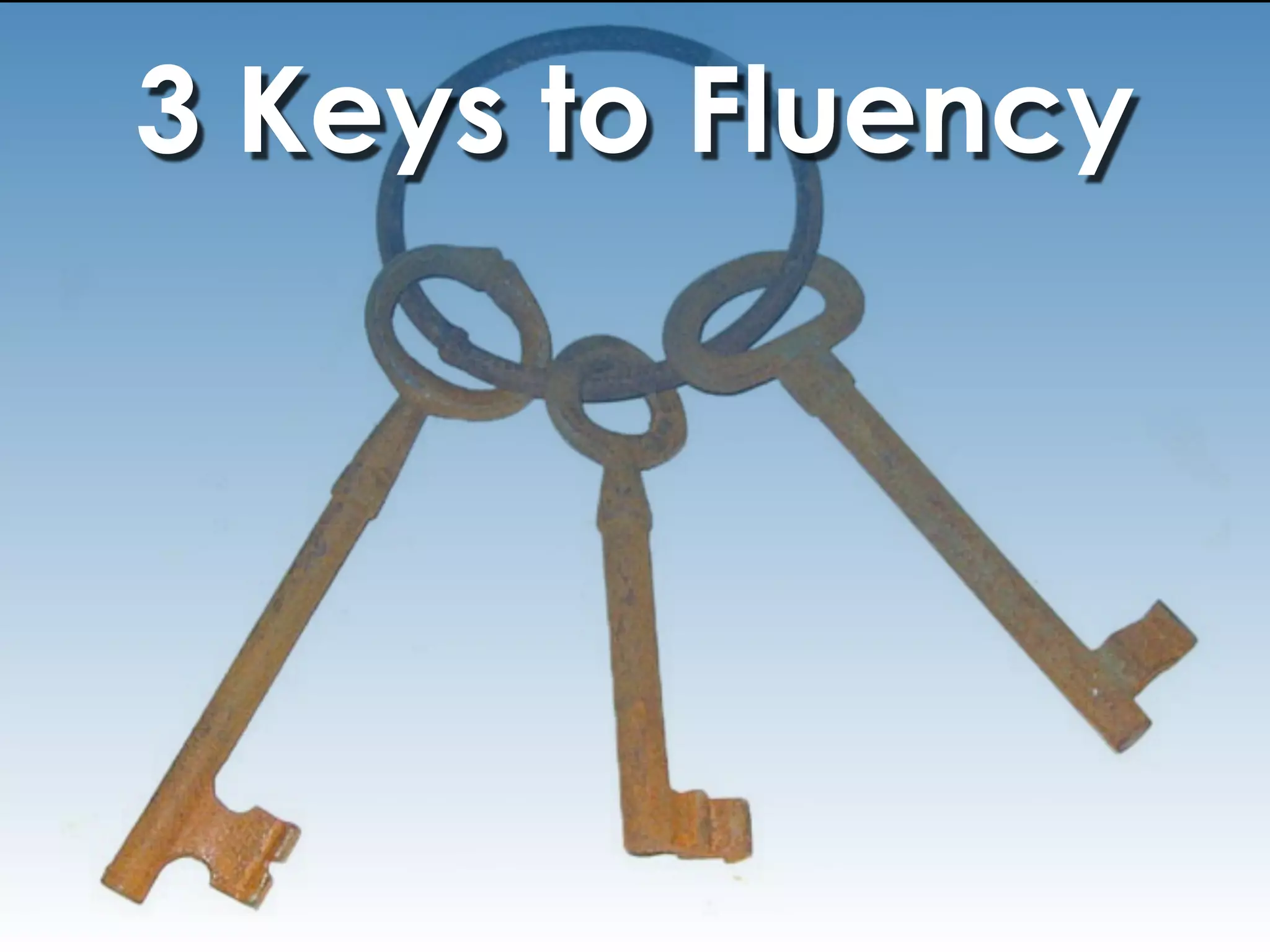 3 Keys to Fluency
 