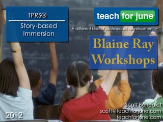 TPRS®
   Story-based   A different kind of professional development.™
    Immersion




                                         Scott Benedict
                                scott@teachforjune.com
2012                                  teachforjune.com
 