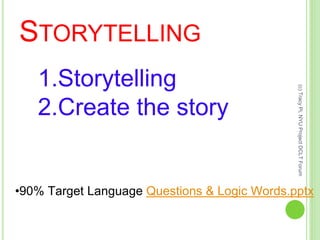 STORYTELLING
1.Storytelling
2.Create the story
•90% Target Language Questions & Logic Words.pptx
(c)TracyPi,NYUProjectDCLTForum
 
