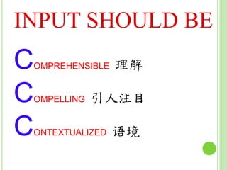 INPUT SHOULD BE
COMPREHENSIBLE 理解
COMPELLING 引人注目
CONTEXTUALIZED 语境
 
