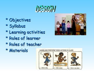* Objectives
* Objectives
* Syllabus
* Syllabus
* Learning activities
* Learning activities
* Roles of learner
* Roles of learner
* Roles of teacher
* Roles of teacher
* Materials
* Materials
 