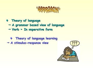 ♦
♦ Theory of language
Theory of language
→
→ A grammar based view of language
A grammar based view of language
→
→ Verb In ımperative form
►
Verb In ımperative form
►
♦
♦ Theory of language learning
Theory of language learning
→
→ A stimulus-response view
A stimulus-response view
 