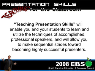 “ Teaching   Presentation Skills”  will enable you and your students to learn and utilize the techniques of accomplished, professional speakers, and will allow you to make sequential strides toward becoming highly successful presenters. 