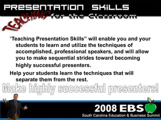 “ Teaching Presentation Skills” will enable you and your students to learn and utilize the techniques of accomplished, professional speakers, and will allow you to make sequential strides toward becoming highly successful presenters.   Help your students learn the techniques that will separate them from the rest. Make highly successful presenters! 