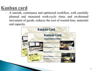 • A smooth, continuous and optimized workflow, with carefully
planned and measured work-cycle times and on-demand
movement of goods, reduces the cost of wasted time, materials
and capacity.
11
 