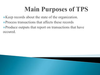 Keep records about the state of the organization.
Process transactions that affects these records
Produce outputs that report on transactions that have
occured.