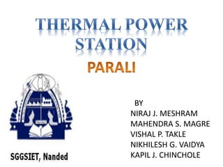 BY
NIRAJ J. MESHRAM
MAHENDRA S. MAGRE
VISHAL P. TAKLE
NIKHILESH G. VAIDYA
KAPIL J. CHINCHOLE
 