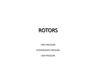 ROTORS
HIGH PRESSURE
INTERMEDIATE PRESSURE
LOW PRESSURE
 