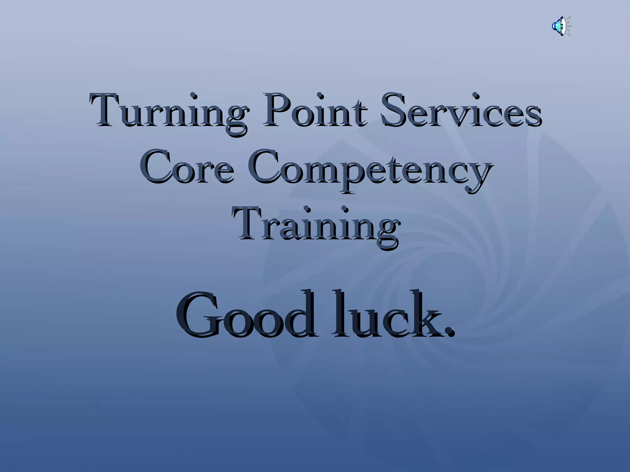 Turning Point Services Core Competency Training Good luck. 