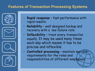 Features of Transaction Processing Systems <ul><li>Rapid response  – fast performance with rapid results </li></ul><ul><li...