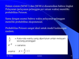 Para pengendarakendaraanmenungguuntukmendapatkanpelayananpengisianbahanbakardi SPBUTeoriantriandiciptakanoleh A.K. Erlang (ahlimatematikDenmark) padatahun 1909.M. Sitepu13Antrian