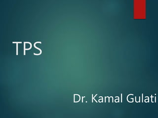 TPS
Dr. Kamal Gulati