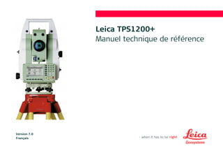 Leica TPS1200+ 
Manuel technique de référence 
Version 7.0 
Français  