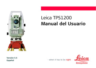 Leica TPS1200
Manual del Usuario
Versión 5.5
Español
 