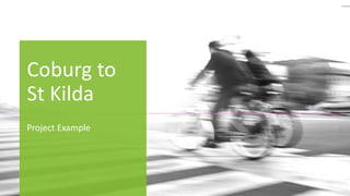 Coburg to
St Kilda
Project Example
 