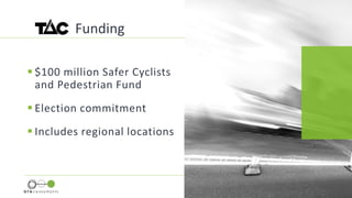  $100 million Safer Cyclists
and Pedestrian Fund
 Election commitment
 Includes regional locations
Funding
 