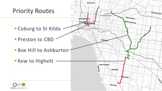 Priority Routes
 Coburg to St Kilda
 Preston to CBD
 Box Hill to Ashburton
 Kew to Highett
 