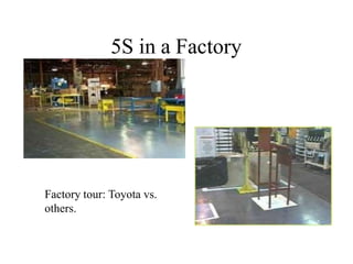5S in a Factory
Factory tour: Toyota vs.
others.
 