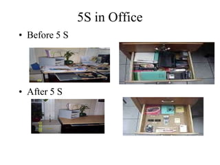 5S in Office
• Before 5 S
• After 5 S
 