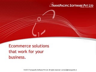 Ecommerce solutions
that work for your
business.

       © 2013 Transpacific Software Pvt Ltd. All rights reserved connect@transpacific.in
 