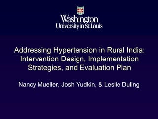 Addressing Hypertension in Rural India:
 Intervention Design, Implementation
    Strategies, and Evaluation Plan

 Nancy Mueller, Josh Yudkin, & Leslie Duling
 