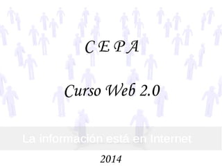 C E P A
Curso Web 2.0
2014
 