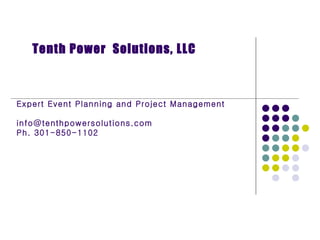 Expert Event Planning and Project Management [email_address] Ph. 301-850-1102 Tenth Power  Solutions, LLC 