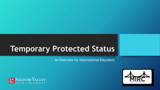 Temporary Protected Status
An Overview for International Educators
 