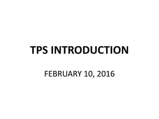 TPS INTRODUCTION
FEBRUARY 10, 2016
 