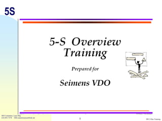 5S




Bill Costantino, Lean Mfg
616-891-7578 EBCostantino@earthlink.net
                                          5   SW 2-Day Training
 