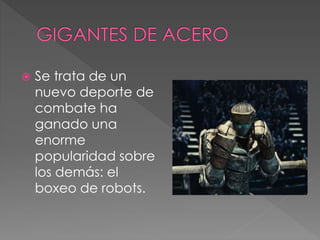  Se trata de un
nuevo deporte de
combate ha
ganado una
enorme
popularidad sobre
los demás: el
boxeo de robots.
 