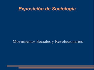 Exposición de Sociología
Movimientos Sociales y Revolucionarios
 