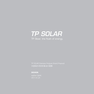 TP SOLAR Overseas Program Brand Proposal
天普海外项目形象设计提案


DESIGN
realfish QIAN
2011.01.25
 