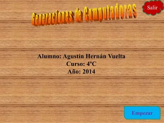 Empezar
Salir
Alumno: Agustín Hernán Vuelta
Curso: 4ºC
Año: 2014
 