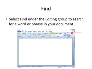 Find
• Select Find under the Editing group to search
for a word or phrase in your document.
 