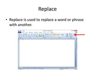 Replace
• Replace is used to replace a word or phrase
with another.
 