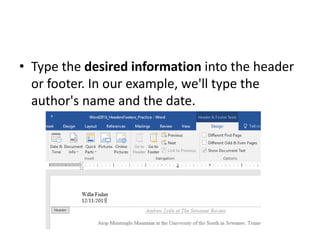 • Type the desired information into the header
or footer. In our example, we'll type the
author's name and the date.
 
