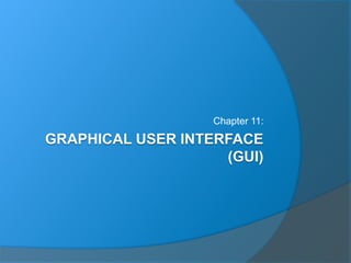 GRAPHICAL USER INTERFACE
(GUI)
Chapter 11:
 