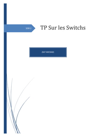 SISR 2
DAY MICKAEL
TP Sur les Switchs
 