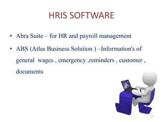 HRIS SOFTWARE
• Abra Suite – for HR and payroll management

• ABS (Atlas Business Solution ) –Information's of
  general wages , emergency ,reminders , customer ,
  documents




                                                      23
 