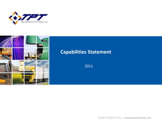 Capabilities Statement

          2011




                 C O N F I D E N T I A L | www.productivityteam.com
 