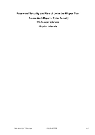 W.A Neranjan Viduranga COL/A-069224 pg. 7
Password Security and Use of John the Ripper Tool
Course Work Report – Cyber Security
W.A Neranjan Viduranga
Kingston University
 
