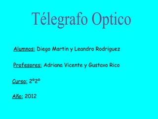 Alumnos: Diego Martin y Leandro Rodriguez


Profesores: Adriana Vicente y Gustavo Rico


Curso: 2º2º

Año: 2012
 
