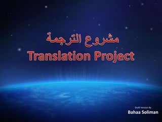 مشروع الترجمة Translation Project Draft Version By  Bahaa Soliman 