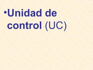 Unidad de  control  (UC)   
