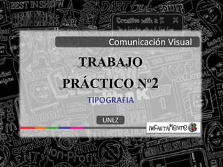 TRABAJO
PRÁCTICO Nº2
Comunicación Visual
UNLZ
TIPOGRAFIA
 