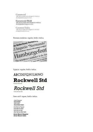 Romana moderna: regular, bold e italica.




Egipcia: regular, bold e italica.




Sans serif: reguar, bold e italica.
 