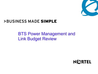 BTS Power Management and
Link Budget Review
 