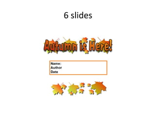 6 slides
 